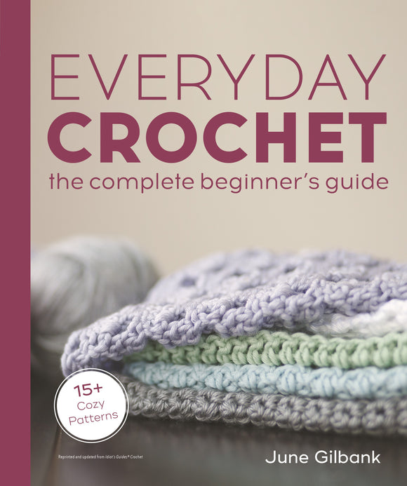 Everyday Crochet: The Complete Beginner's Guide