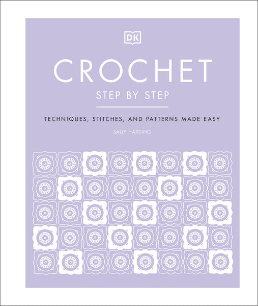Crochet Step by Step: More Than 100 Techniques and Crochet Patterns with 20  Easy Projects (DK Step by Step)