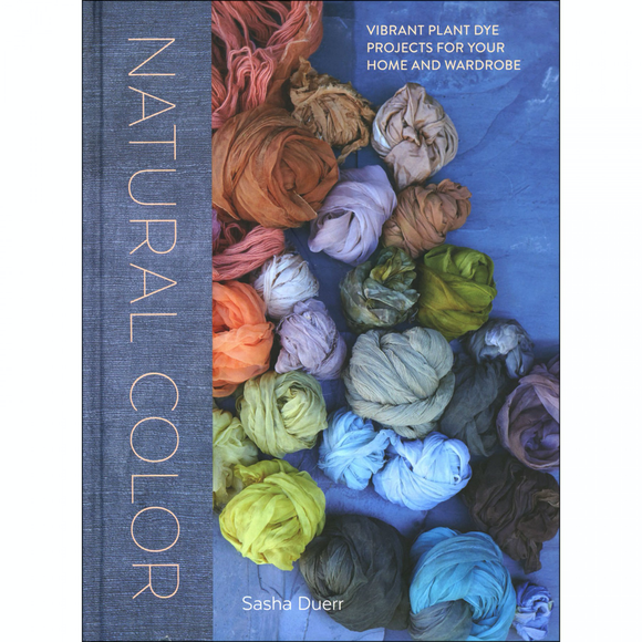 Natural Color: Vibrant Plant Dye Projects for Your Home & Wardrobe