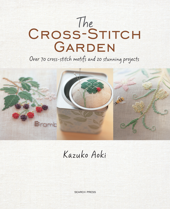 The Cross-Stitch Garden: Over 70 Cross Stitch Motifs with 20 Stunning Projects