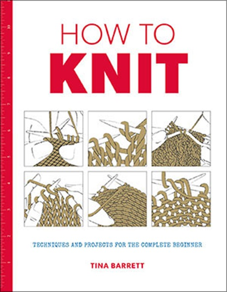 How to Knit: Techniques & Projects for the Complete Beginner